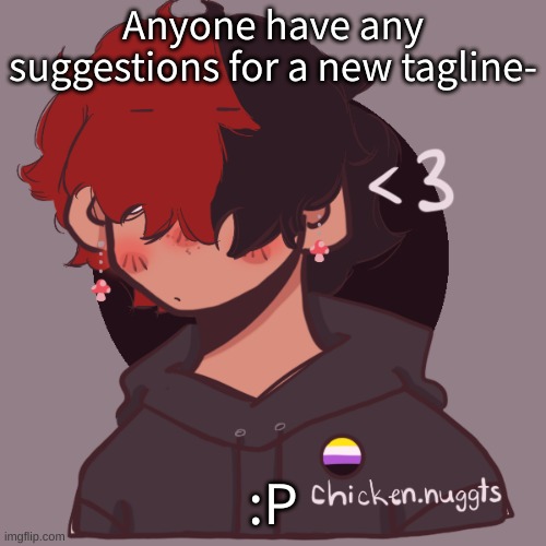 .-. | Anyone have any suggestions for a new tagline-; :P | image tagged in i dont have a picrew problem you have a picrew problem | made w/ Imgflip meme maker