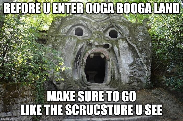 as patrick star once sai |  BEFORE U ENTER OOGA BOOGA LAND; MAKE SURE TO GO LIKE THE SCRUCSTURE U SEE | image tagged in ogre | made w/ Imgflip meme maker