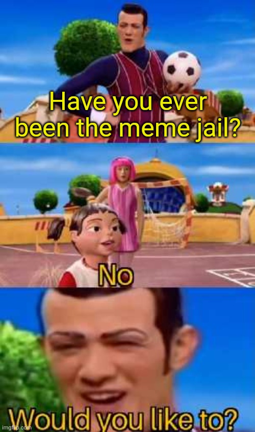 Have you ever X | Have you ever been the meme jail? | image tagged in have you ever x | made w/ Imgflip meme maker