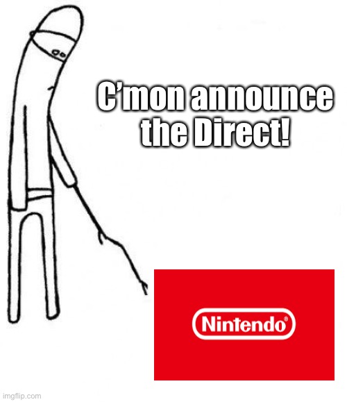 Nintendo Fans in September 2021 | C’mon announce the Direct! | image tagged in c'mon do something,nintendo,memes,impatient | made w/ Imgflip meme maker