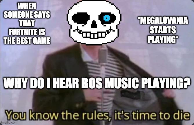 you know the rules | *MEGALOVANIA STARTS PLAYING*; WHEN SOMEONE SAYS THAT FORTNITE IS THE BEST GAME; WHY DO I HEAR BOS MUSIC PLAYING? | image tagged in you know the rules it's time to die | made w/ Imgflip meme maker