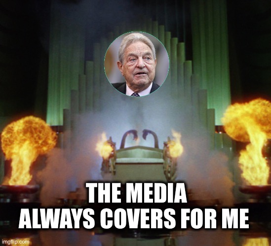 Soros behind the curtain | THE MEDIA ALWAYS COVERS FOR ME | image tagged in soros behind the curtain | made w/ Imgflip meme maker