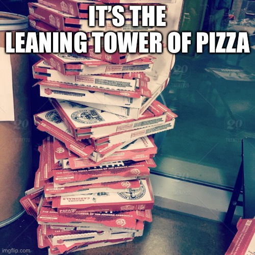 The Leaning Tower of Pizza | IT’S THE LEANING TOWER OF PIZZA | image tagged in pizza,idk | made w/ Imgflip meme maker