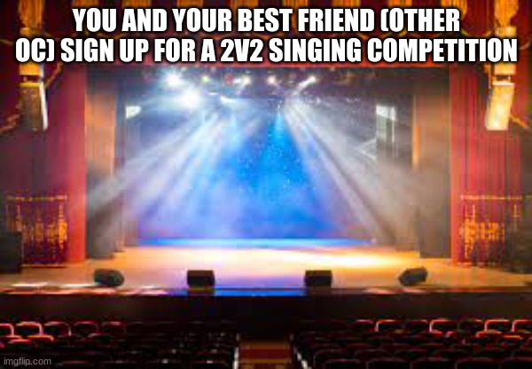 Your gonna be up against Tom and Storm | YOU AND YOUR BEST FRIEND (OTHER OC) SIGN UP FOR A 2V2 SINGING COMPETITION | image tagged in roleplaying,music,fnf,stage | made w/ Imgflip meme maker