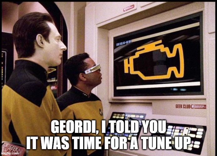 Every 10000 Light Years |  GEORDI, I TOLD YOU IT WAS TIME FOR A TUNE UP | image tagged in star trek check engine light | made w/ Imgflip meme maker
