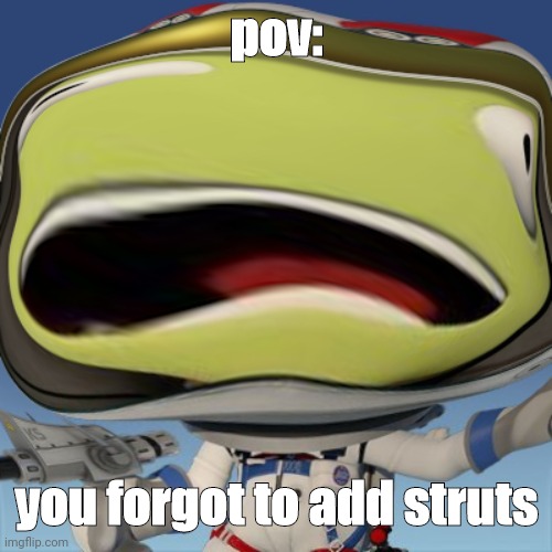 only "Kerbal Space Program" players would understand | pov:; you forgot to add struts | image tagged in happy kerbal by goaty1208,jebbbbbb | made w/ Imgflip meme maker