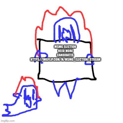 https://imgflip.com/m/Msmg_Election_Stream | MSMG ELECTION 
NEED MORE CANDIDATES 
HTTPS://IMGFLIP.COM/M/MSMG_ELECTION_STREAM | image tagged in soul says | made w/ Imgflip meme maker
