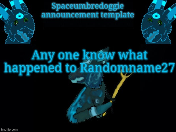 Seriously where are they | Any one know what happened to Randomname27 | image tagged in spaceumbredoggie announcement template | made w/ Imgflip meme maker