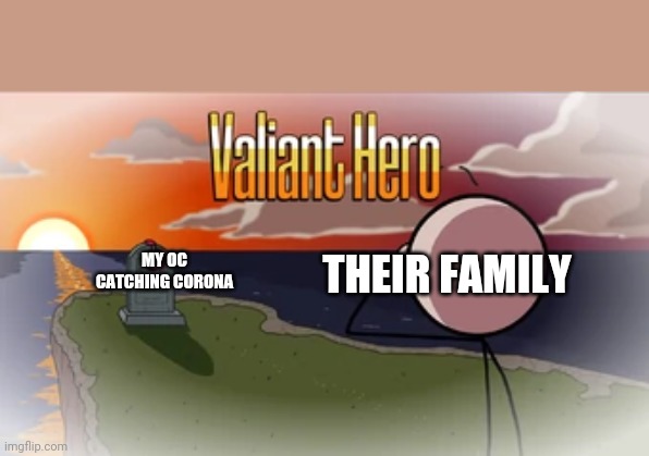 Yes. They were vaccinated. | MY OC CATCHING CORONA; THEIR FAMILY | image tagged in valiant hero | made w/ Imgflip meme maker