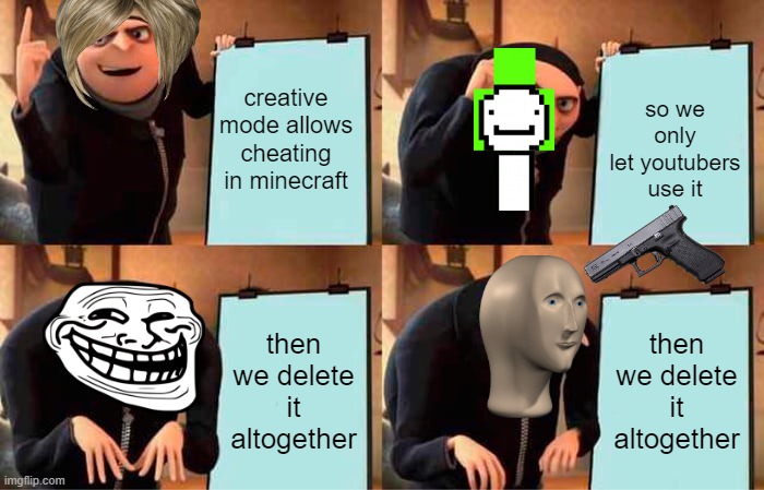 Gru's Plan Meme | creative mode allows cheating in minecraft; so we only let youtubers use it; then we delete it altogether; then we delete it altogether | image tagged in memes,gru's plan | made w/ Imgflip meme maker