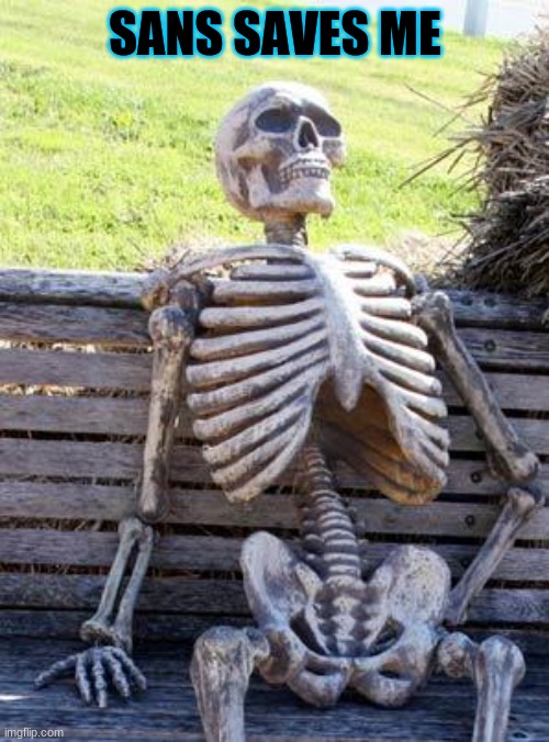 Waiting Skeleton Meme | SANS SAVES ME | image tagged in memes,waiting skeleton | made w/ Imgflip meme maker