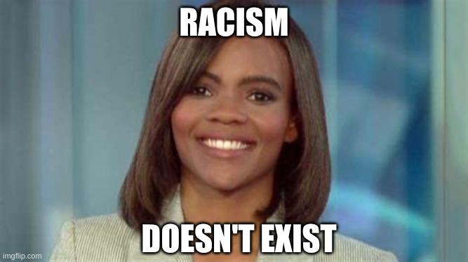 Candace Owens | RACISM DOESN'T EXIST | image tagged in candace owens | made w/ Imgflip meme maker