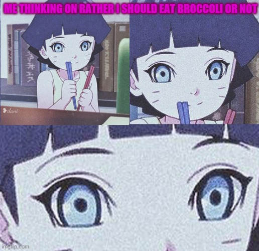 Himawari is thinking |  ME THINKING ON RATHER I SHOULD EAT BROCCOLI OR NOT | image tagged in himawari is thinking | made w/ Imgflip meme maker