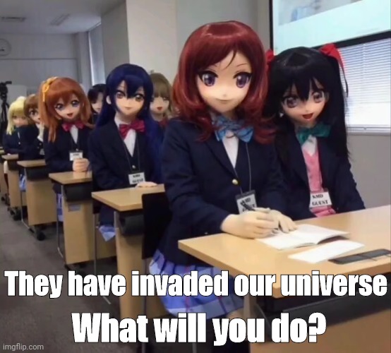 Realistic anime | What will you do? They have invaded our universe | image tagged in anime memes | made w/ Imgflip meme maker