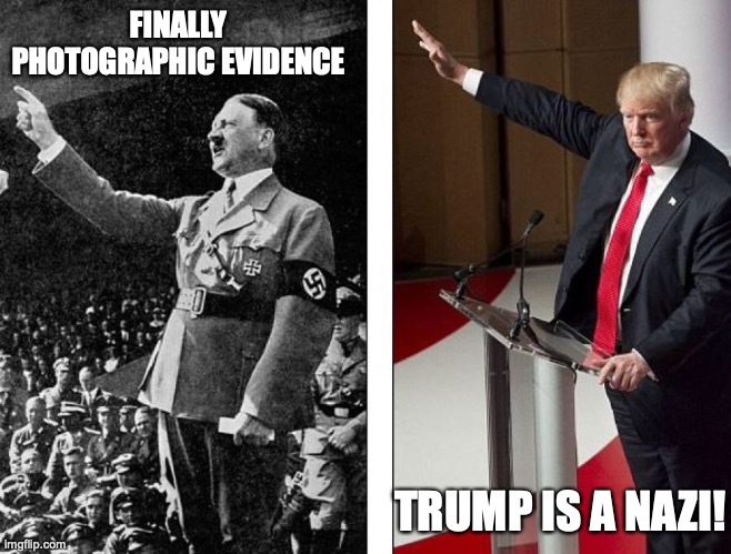 Hitler Trump | FINALLY PHOTOGRAPHIC EVIDENCE; TRUMP IS A NAZI! | image tagged in hitler trump | made w/ Imgflip meme maker