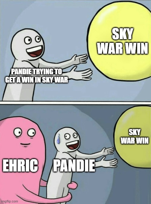No wins for pandie | SKY WAR WIN; PANDIE TRYING TO GET A WIN IN SKY WAR; SKY WAR WIN; EHRIC; PANDIE | image tagged in memes | made w/ Imgflip meme maker