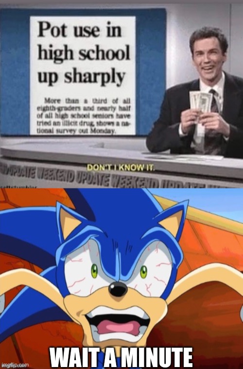 If this gets front page I will direriha | WAIT A MINUTE | image tagged in sonic,drugs | made w/ Imgflip meme maker