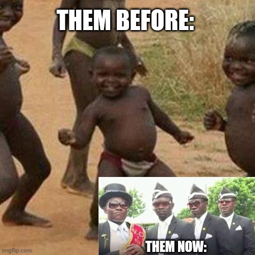 Coffin dancers  when they were young | THEM BEFORE:; THEM NOW: | image tagged in memes,third world success kid,coffin dance | made w/ Imgflip meme maker