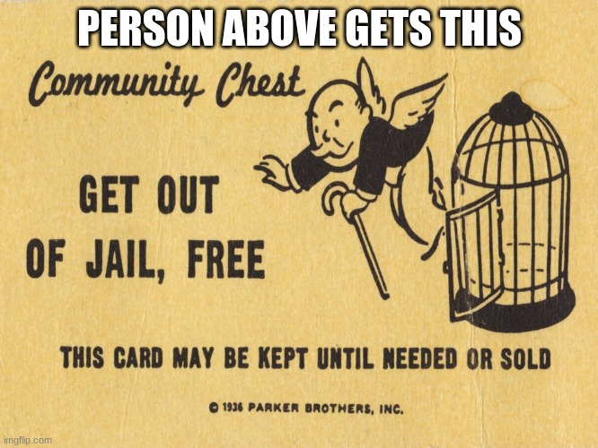 Get out of jail free card Monopoly | PERSON ABOVE GETS THIS | image tagged in get out of jail free card monopoly | made w/ Imgflip meme maker