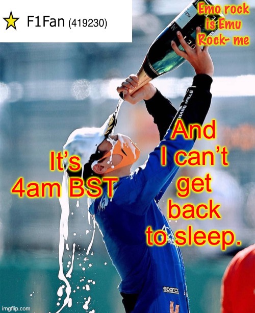 F1Fan Announcement template V6 | It’s 4am BST; And I can’t get back to sleep. | image tagged in f1fan announcement template v6 | made w/ Imgflip meme maker