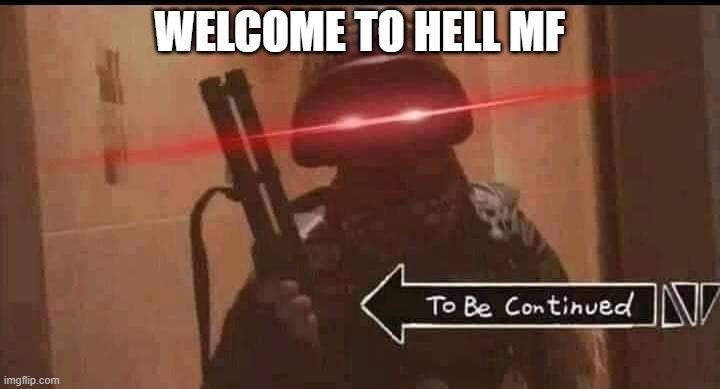 Welcome to hell | WELCOME TO HELL MF | image tagged in memes | made w/ Imgflip meme maker