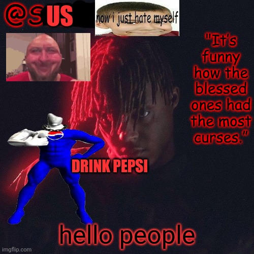 . | US; DRINK PEPSI; hello people | image tagged in another juice wrld temp by sauce/lucid | made w/ Imgflip meme maker