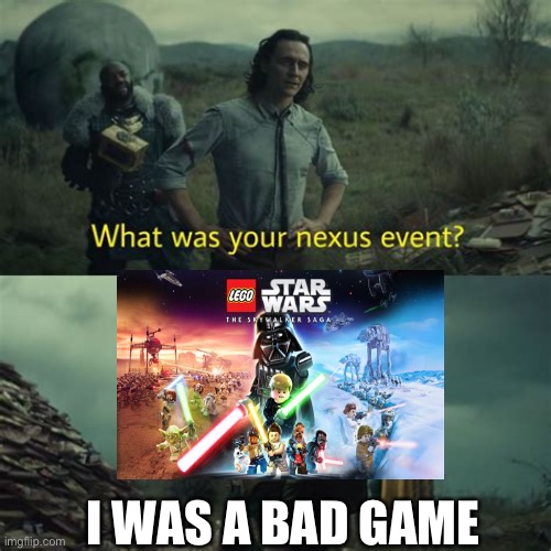 What’s was your nexus event | I WAS A BAD GAME | image tagged in what s was your nexus event | made w/ Imgflip meme maker