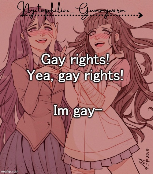 .-. | Im gay-; Gay rights! Yea, gay rights! | image tagged in laziest temp gummyworm has ever made lmao | made w/ Imgflip meme maker