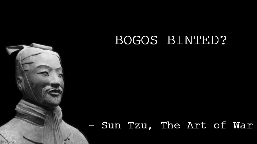 Hey, just wondering if you got your photos printed? | BOGOS BINTED? - Sun Tzu, The Art of War | image tagged in sun tzu,memes | made w/ Imgflip meme maker