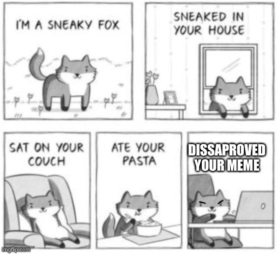 Sneaky fox | DISSAPROVED YOUR MEME | image tagged in sneaky fox | made w/ Imgflip meme maker