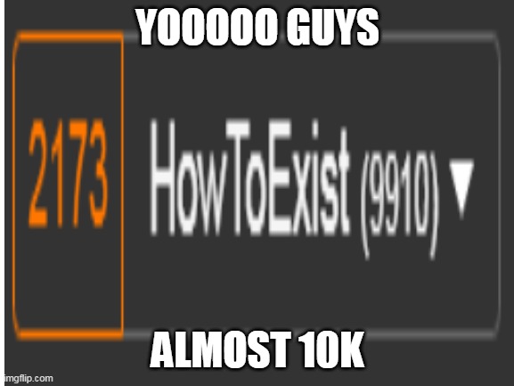 were almost 10k bois | YOOOOO GUYS; ALMOST 10K | image tagged in almost 10k,imgflip points | made w/ Imgflip meme maker