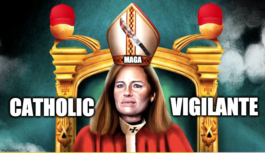 MAGA; VIGILANTE; CATHOLIC | image tagged in memes,scotus,christian extremism,misogyny,catholic church,separation of church and state | made w/ Imgflip meme maker
