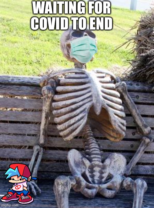 Waiting Skeleton | WAITING FOR COVID TO END | image tagged in memes,waiting skeleton | made w/ Imgflip meme maker