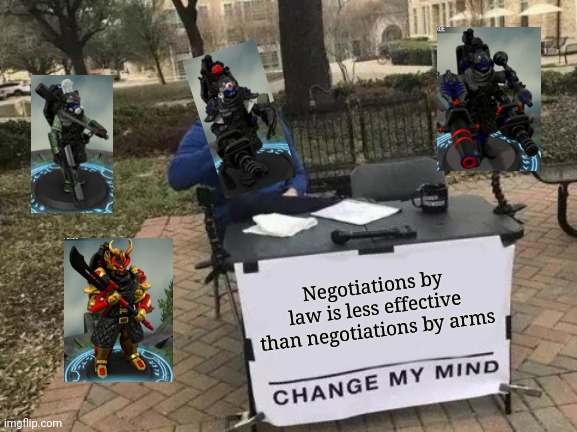Change My Mind Meme | Negotiations by law is less effective than negotiations by arms | image tagged in memes,change my mind,ir,international relations,politics | made w/ Imgflip meme maker
