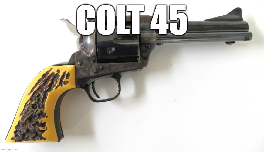 Colt 45 | COLT 45 | image tagged in colt 45 | made w/ Imgflip meme maker