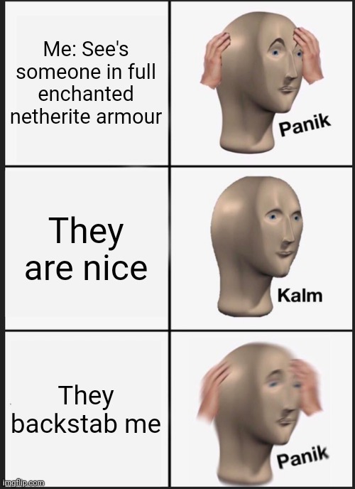 Panik Kalm Panik | Me: See's someone in full enchanted netherite armour; They are nice; They backstab me | image tagged in memes,panik kalm panik | made w/ Imgflip meme maker