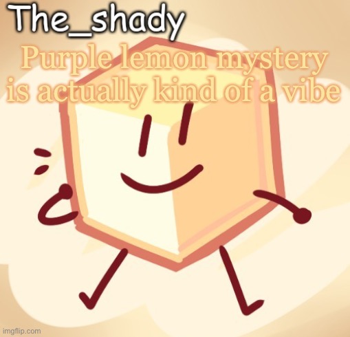 The_shady loser temp | Purple lemon mystery is actually kind of a vibe | image tagged in the_shady loser temp | made w/ Imgflip meme maker