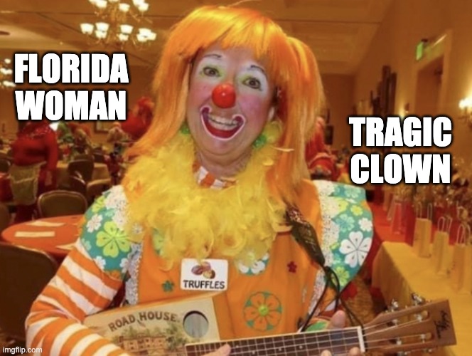 Inspired by SSTTUUTTAA | FLORIDA
WOMAN; TRAGIC
CLOWN | image tagged in covidiots,darwin awards,clown,antivax | made w/ Imgflip meme maker