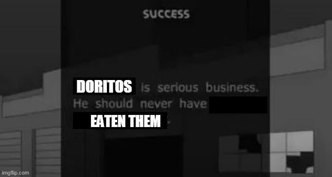 DORITOS EATEN THEM | made w/ Imgflip meme maker