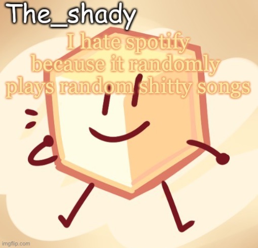The_shady loser temp | I hate spotify because it randomly  plays random shitty songs | image tagged in the_shady loser temp | made w/ Imgflip meme maker
