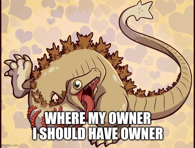 WHERE MY OWNER I SHOULD HAVE OWNER | image tagged in kamata kun | made w/ Imgflip meme maker