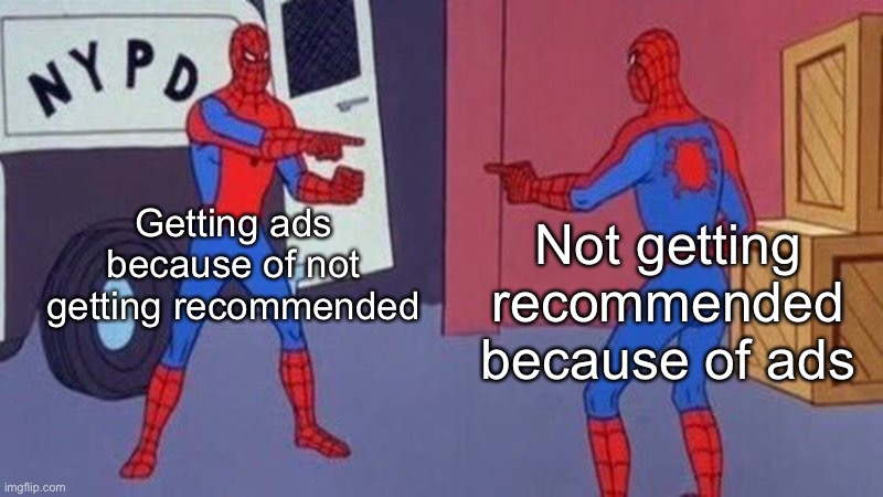 When a YouTube video has reached 100 views | Getting ads because of not getting recommended; Not getting recommended because of ads | image tagged in spiderman pointing at spiderman,youtube ads | made w/ Imgflip meme maker