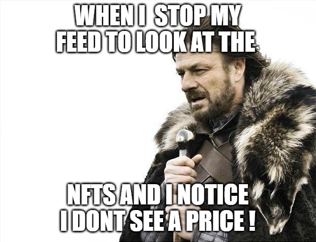 INSIDER | WHEN I  STOP MY FEED TO LOOK AT THE; NFTS AND I NOTICE I DONT SEE A PRICE ! | image tagged in memes,brace yourselves x is coming | made w/ Imgflip meme maker