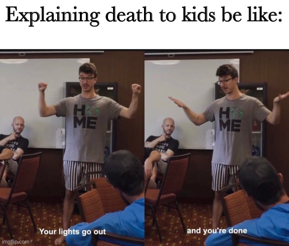 Explaining death to kids be like: | image tagged in the lights go out,haha,memes,fun,funny | made w/ Imgflip meme maker