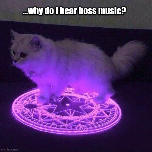 help | ...why do i hear boss music? | image tagged in demon,cat | made w/ Imgflip meme maker