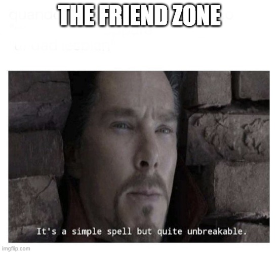 It’s a simple spell but quite unbreakable |  THE FRIEND ZONE | image tagged in it s a simple spell but quite unbreakable | made w/ Imgflip meme maker