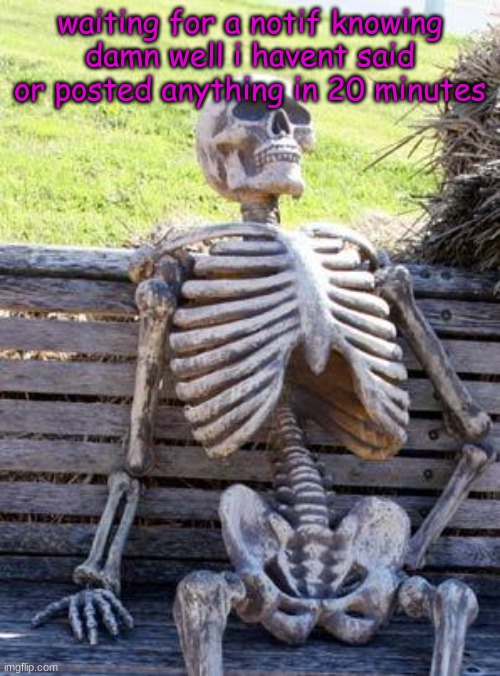 *finger guns* why am i like this | waiting for a notif knowing damn well i havent said or posted anything in 20 minutes | made w/ Imgflip meme maker