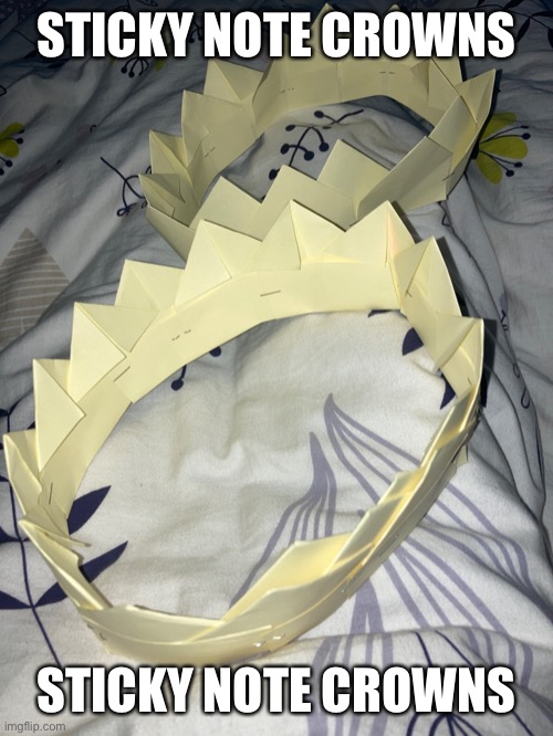  STICKY NOTE CROWNS; STICKY NOTE CROWNS | image tagged in sticky note crowns | made w/ Imgflip meme maker