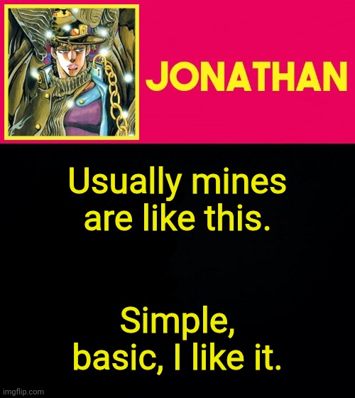 Usually mines are like this. Simple, basic, I like it. | image tagged in jonathan | made w/ Imgflip meme maker