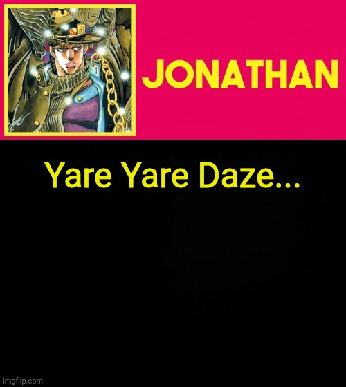 Yare Yare Daze... | image tagged in jonathan | made w/ Imgflip meme maker